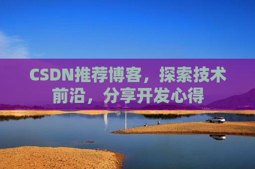 CSDN推荐博客，探索技术前沿，分享开发心得